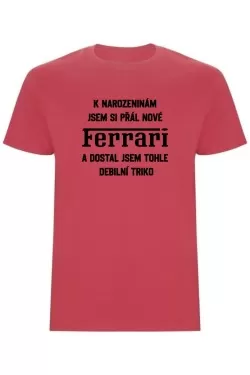 Pánské tričko - PŘÁL JSEM SI FERRARI A DOSTAL JSEM TOHLE TRIKO