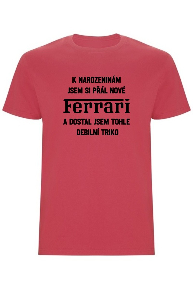Pánské tričko - PŘÁL JSEM SI FERRARI A DOSTAL JSEM TOHLE TRIKO