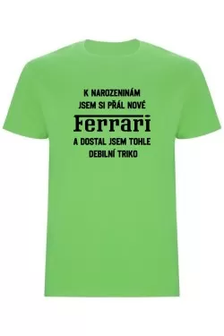 Pánské tričko - PŘÁL JSEM SI FERRARI A DOSTAL JSEM TOHLE TRIKO