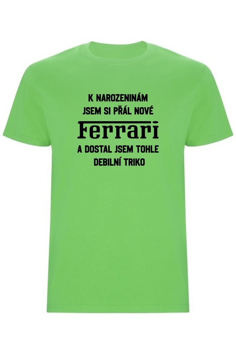 Pánské tričko - PŘÁL JSEM SI FERRARI A DOSTAL JSEM TOHLE TRIKO