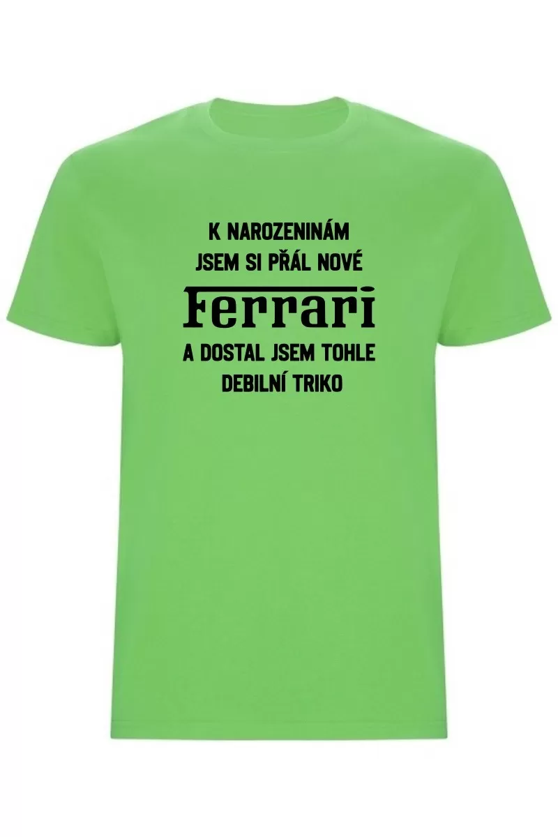 Pánské tričko - PŘÁL JSEM SI FERRARI A DOSTAL JSEM TOHLE TRIKO