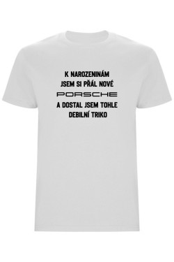 Pánské tričko - PŘÁL JSEM SI PORSCHE A DOSTAL JSEM TOHLE ...