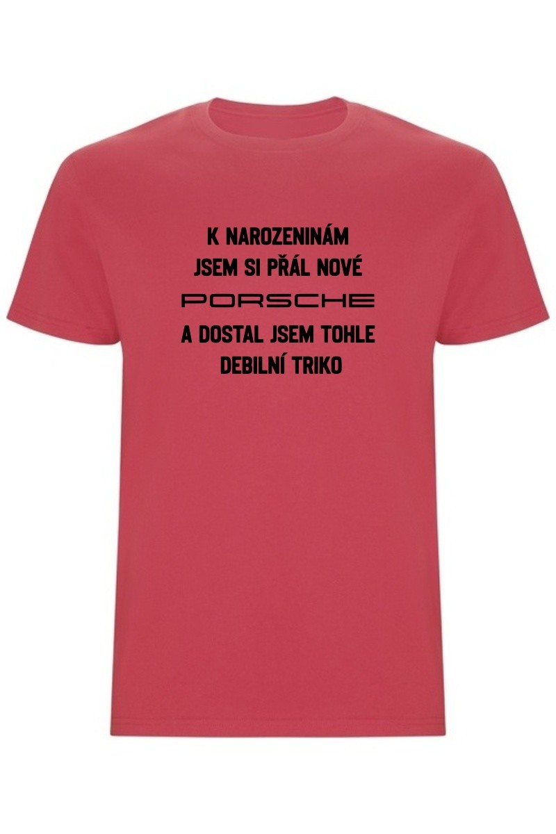 Pánské tričko - PŘÁL JSEM SI PORSCHE A DOSTAL JSEM TOHLE TRIKO