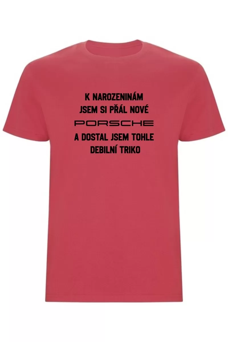 Pánské tričko - PŘÁL JSEM SI PORSCHE A DOSTAL JSEM TOHLE TRIKO