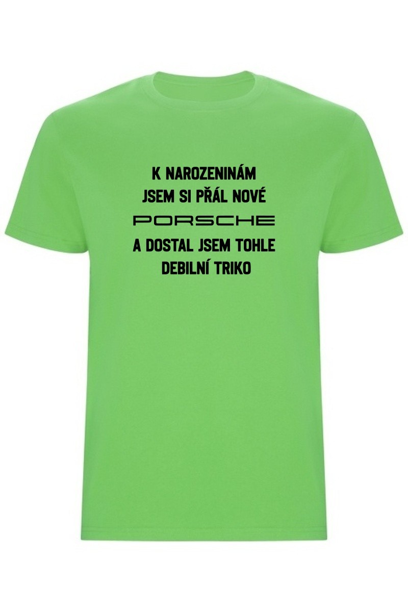 Pánské tričko - PŘÁL JSEM SI PORSCHE A DOSTAL JSEM TOHLE TRIKO