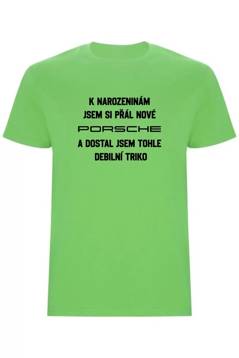 Pánské tričko - PŘÁL JSEM SI PORSCHE A DOSTAL JSEM TOHLE TRIKO