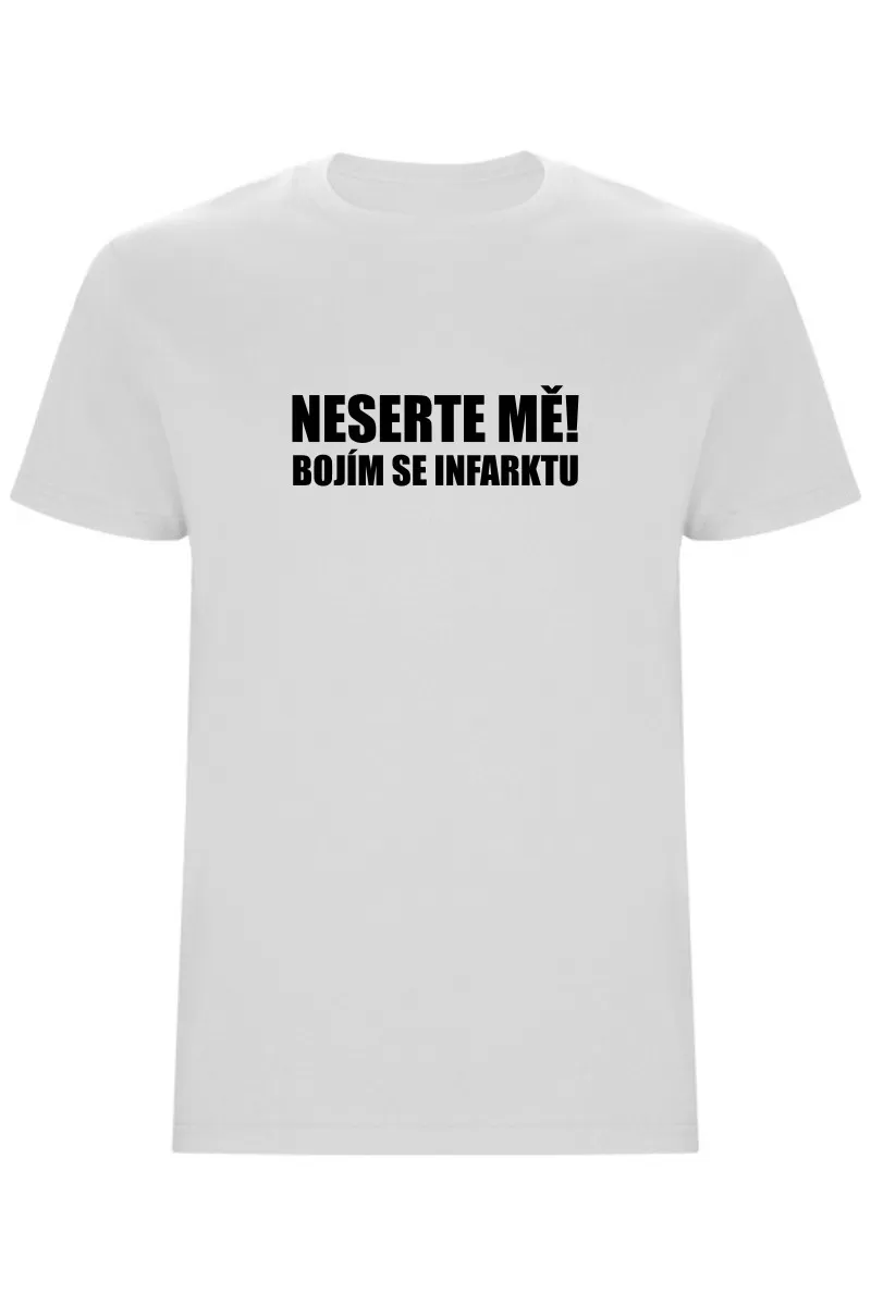 Pánské tričko - NESERTE MĚ, BOJÍM SE INFARKTU Pánské tričko - NESERTE MĚ, BOJÍM SE INFARKTU