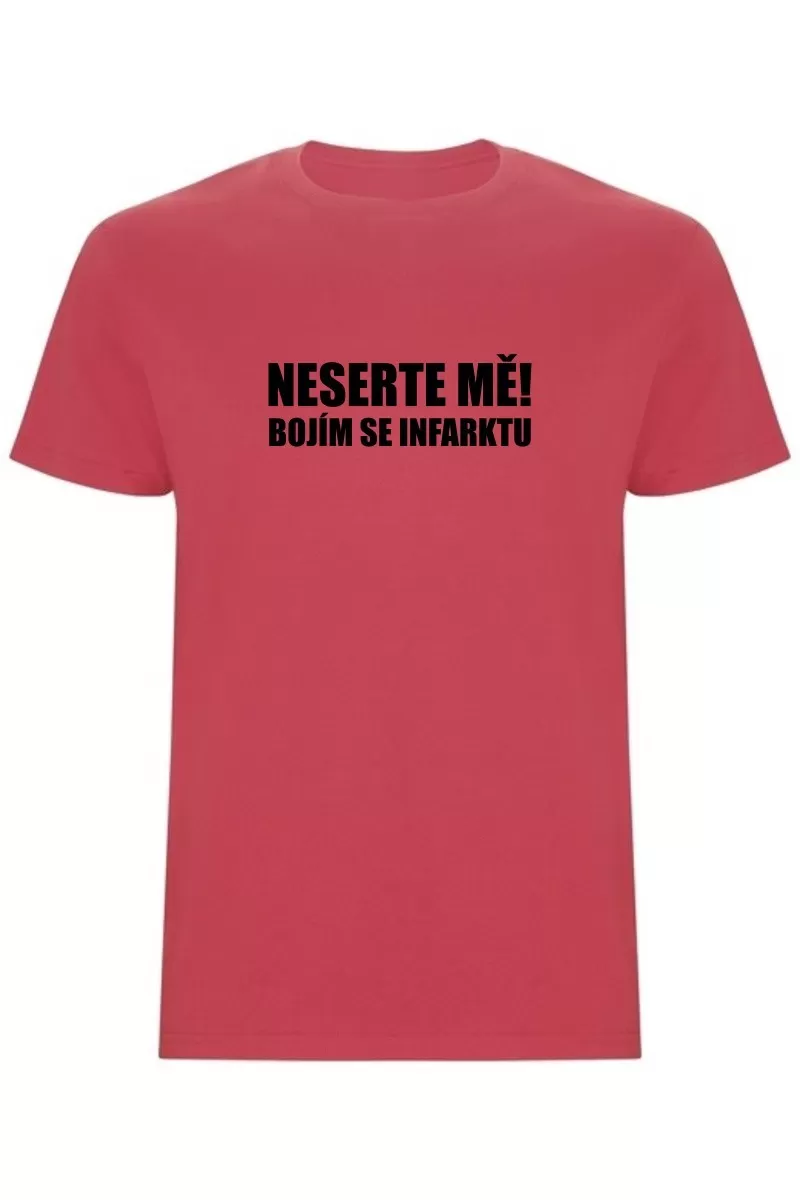 Pánské tričko - NESERTE MĚ, BOJÍM SE INFARKTU Pánské tričko - NESERTE MĚ, BOJÍM SE INFARKTU