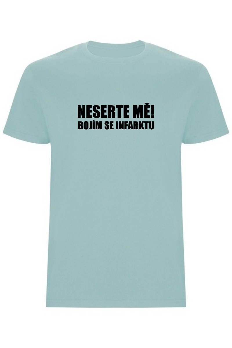 Pánské tričko - NESERTE MĚ, BOJÍM SE INFARKTU Pánské tričko - NESERTE MĚ, BOJÍM SE INFARKTU