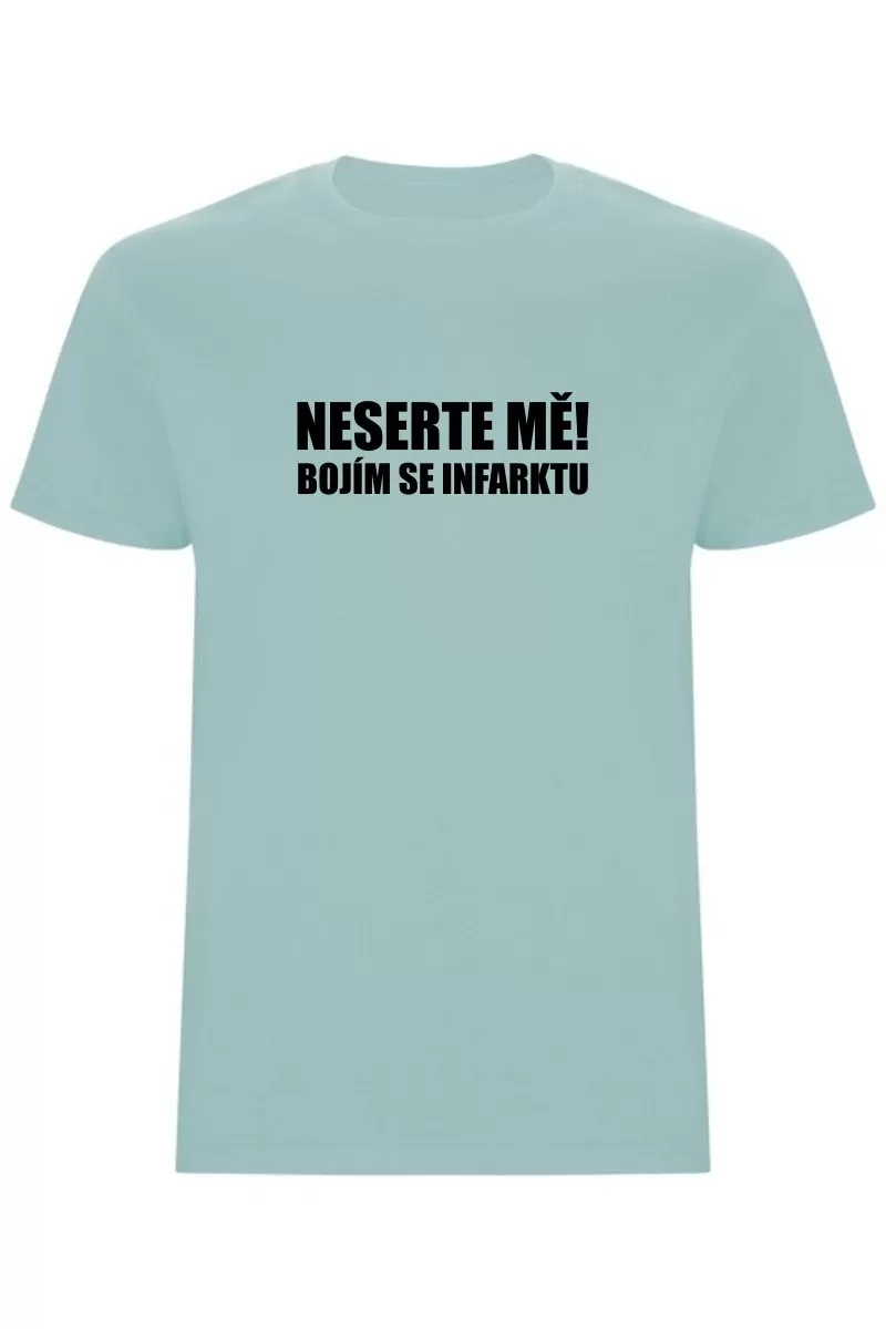 Pánské tričko - NESERTE MĚ, BOJÍM SE INFARKTU Pánské tričko - NESERTE MĚ, BOJÍM SE INFARKTU