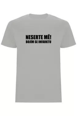Pánské tričko - NESERTE MĚ, BOJÍM SE INFARKTU