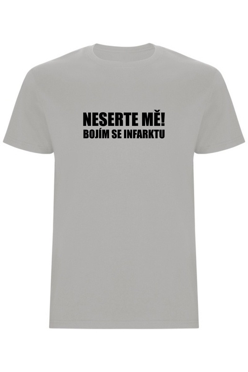 Pánské tričko - NESERTE MĚ, BOJÍM SE INFARKTU Pánské tričko - NESERTE MĚ, BOJÍM SE INFARKTU