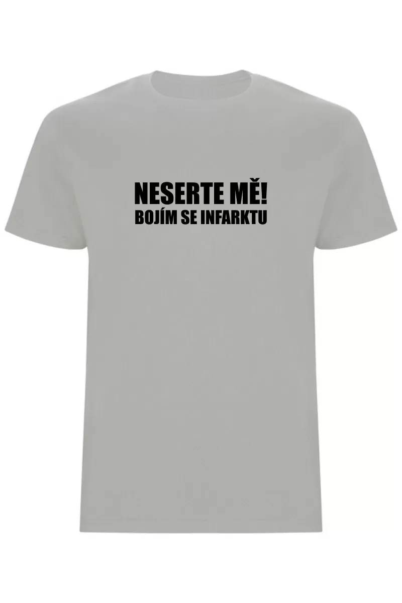 Pánské tričko - NESERTE MĚ, BOJÍM SE INFARKTU Pánské tričko - NESERTE MĚ, BOJÍM SE INFARKTU