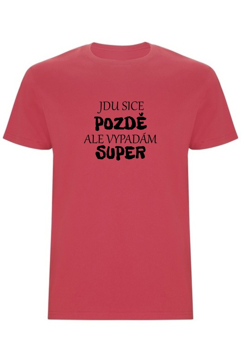 Pánské tričko - JDU SICE POZDĚ, ALE VYPADÁM SUPER