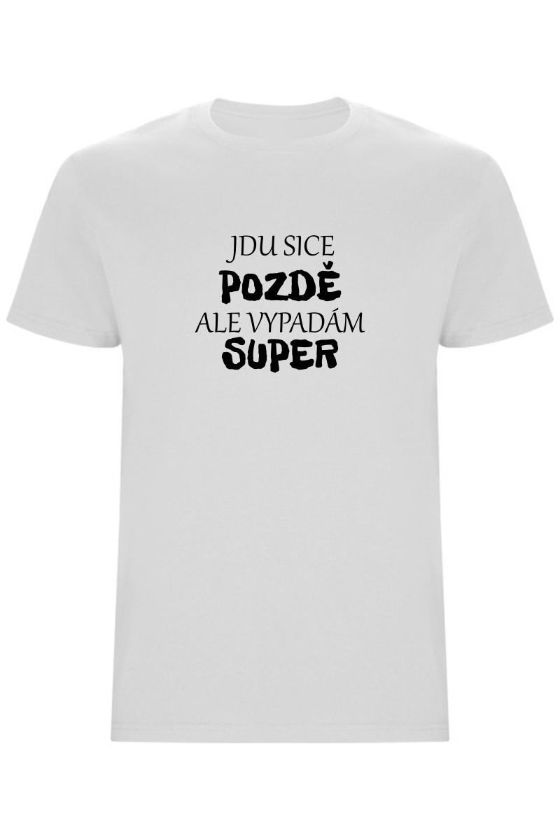 Pánské tričko - JDU SICE POZDĚ, ALE VYPADÁM SUPER