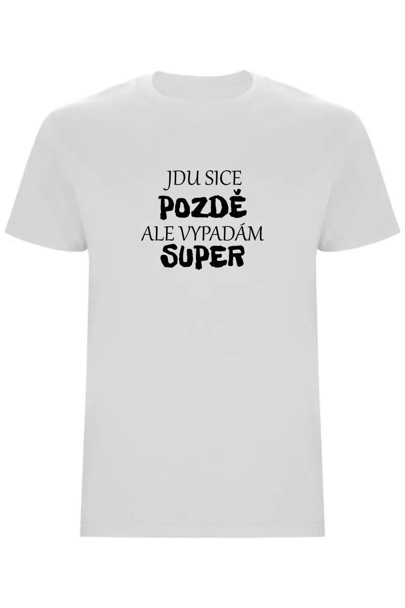 Pánské tričko - JDU SICE POZDĚ, ALE VYPADÁM SUPER