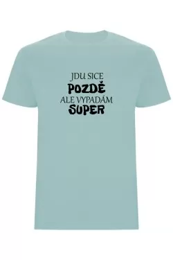 Pánské tričko - JDU SICE POZDĚ, ALE VYPADÁM SUPER