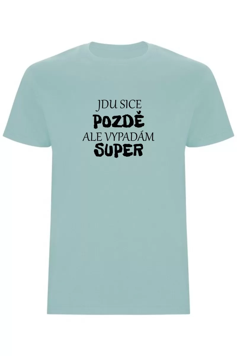 Pánské tričko - JDU SICE POZDĚ, ALE VYPADÁM SUPER