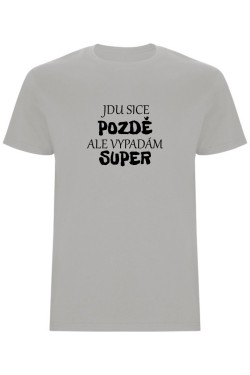 Pánské tričko - JDU SICE POZDĚ, ALE VYPADÁM SUPER