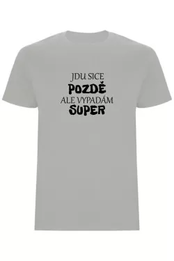 Pánské tričko - JDU SICE POZDĚ, ALE VYPADÁM SUPER