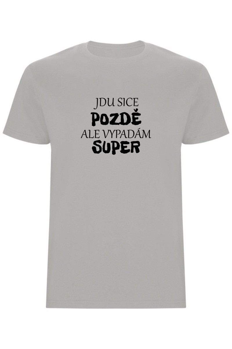 Pánské tričko - JDU SICE POZDĚ, ALE VYPADÁM SUPER
