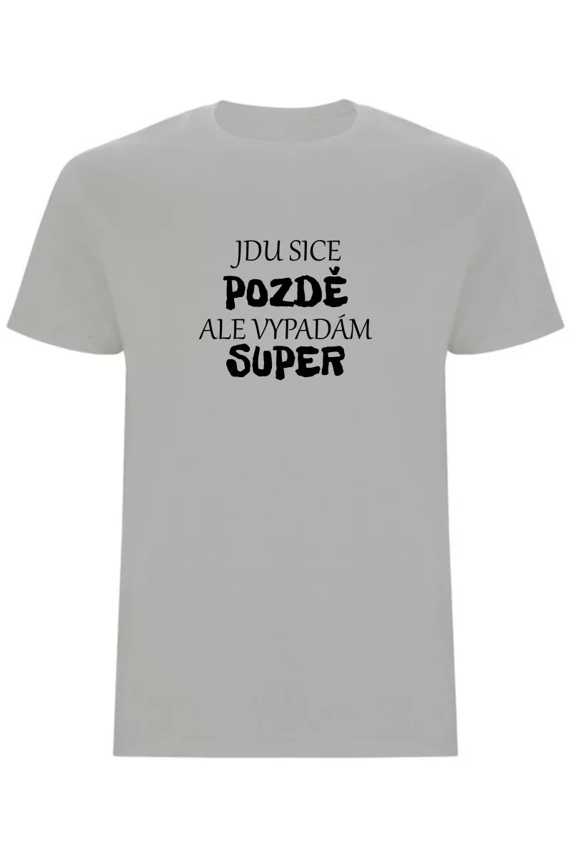 Pánské tričko - JDU SICE POZDĚ, ALE VYPADÁM SUPER