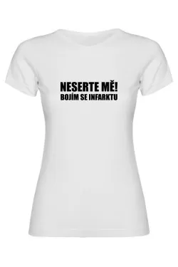 Dámské tričko - NESERTE MĚ BOJÍM SE INFARKTU