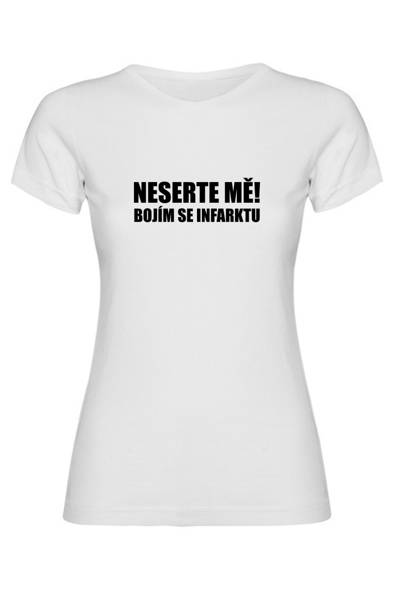 Dámské tričko - NESERTE MĚ BOJÍM SE INFARKTU Dámské tričko - NESERTE MĚ BOJÍM SE INFARKTU