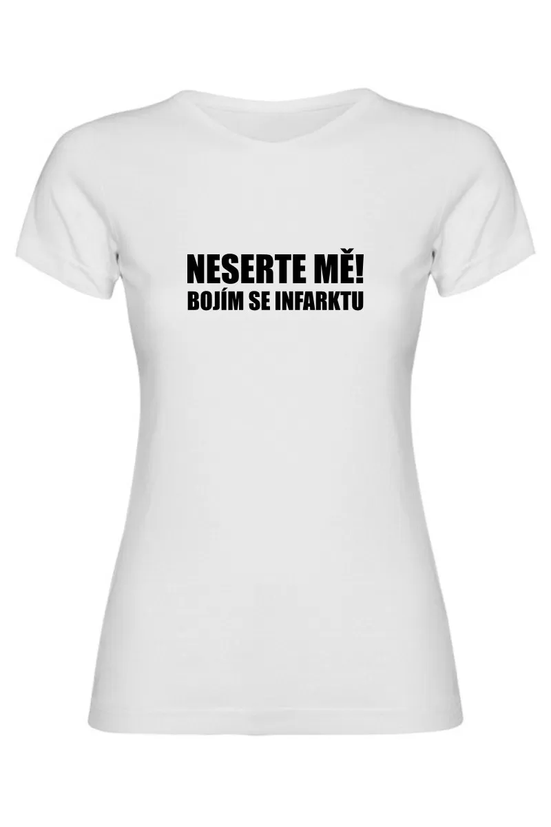 Dámské tričko - NESERTE MĚ BOJÍM SE INFARKTU Dámské tričko - NESERTE MĚ BOJÍM SE INFARKTU