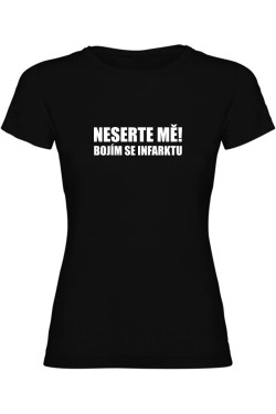 Dámské tričko - NESERTE MĚ BOJÍM SE INFARKTU