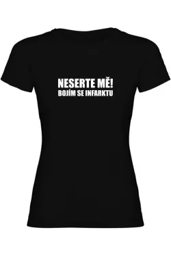 Dámské tričko - NESERTE MĚ BOJÍM SE INFARKTU