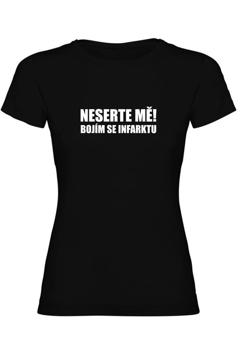 Dámské tričko - NESERTE MĚ BOJÍM SE INFARKTU Dámské tričko - NESERTE MĚ BOJÍM SE INFARKTU