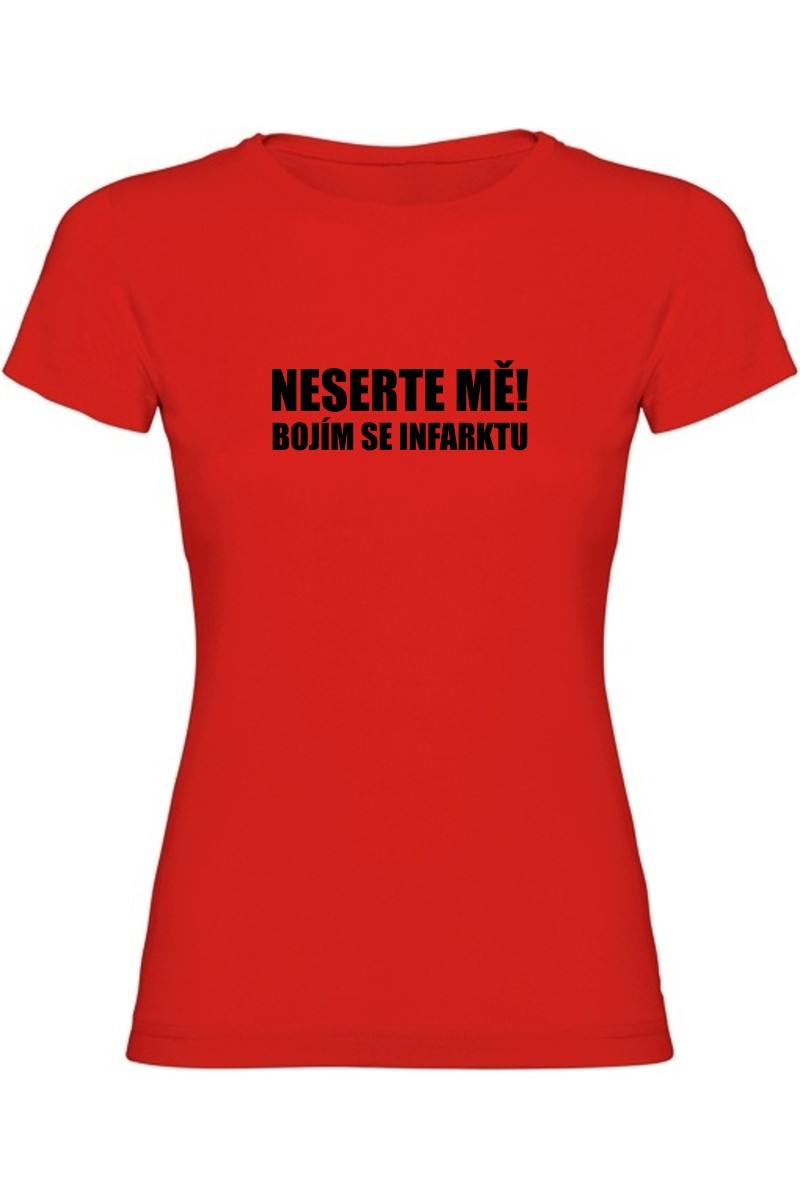 Dámské tričko - NESERTE MĚ BOJÍM SE INFARKTU Dámské tričko - NESERTE MĚ BOJÍM SE INFARKTU