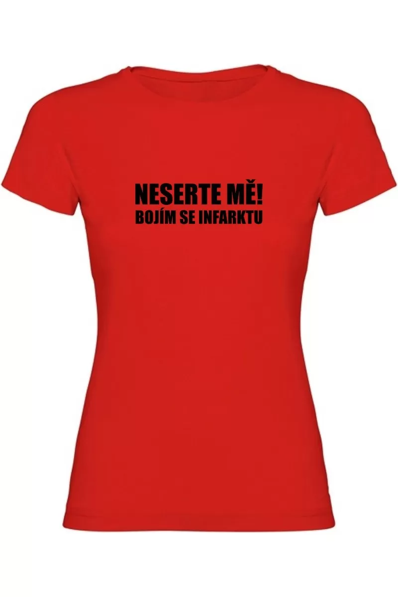 Dámské tričko - NESERTE MĚ BOJÍM SE INFARKTU Dámské tričko - NESERTE MĚ BOJÍM SE INFARKTU