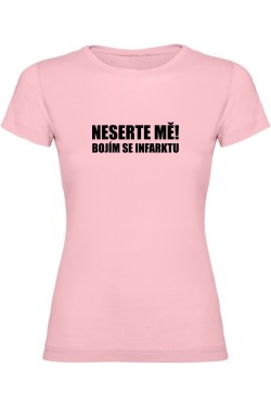 Dámské tričko - NESERTE MĚ BOJÍM SE INFARKTU