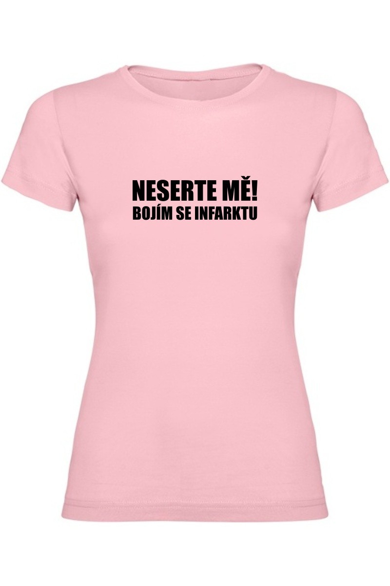 Dámské tričko - NESERTE MĚ BOJÍM SE INFARKTU Dámské tričko - NESERTE MĚ BOJÍM SE INFARKTU
