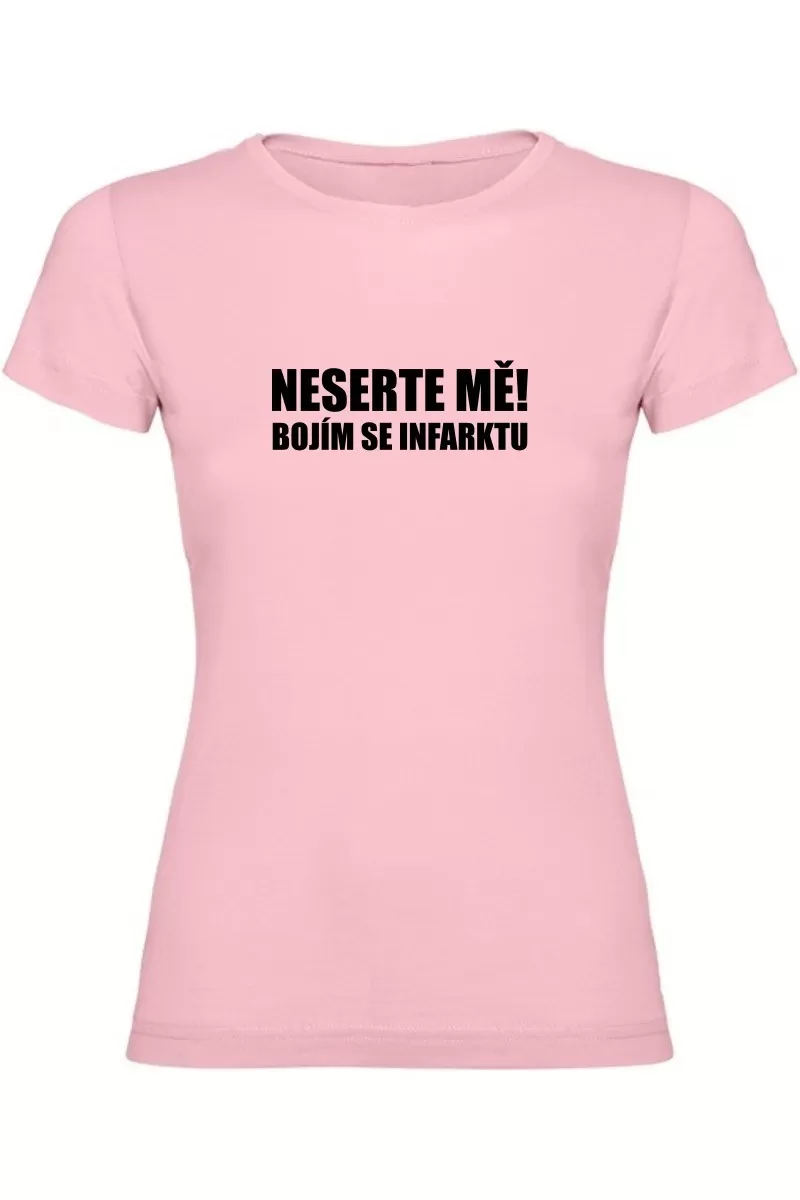 Dámské tričko - NESERTE MĚ BOJÍM SE INFARKTU Dámské tričko - NESERTE MĚ BOJÍM SE INFARKTU