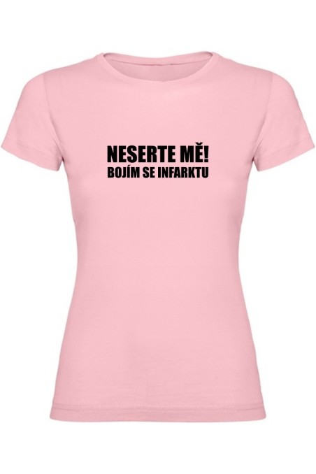 Dámské tričko - NESERTE MĚ BOJÍM SE INFARKTU
