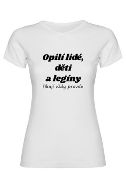Dámské tričko - OPILÍ LIDÉ, DĚTI A LEGÍNY ŘÍKAJÍ VŽDY PRAVDU