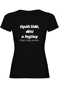 Dámské tričko - OPILÍ LIDÉ, DĚTI A LEGÍNY ŘÍKAJÍ VŽDY PRAVDU