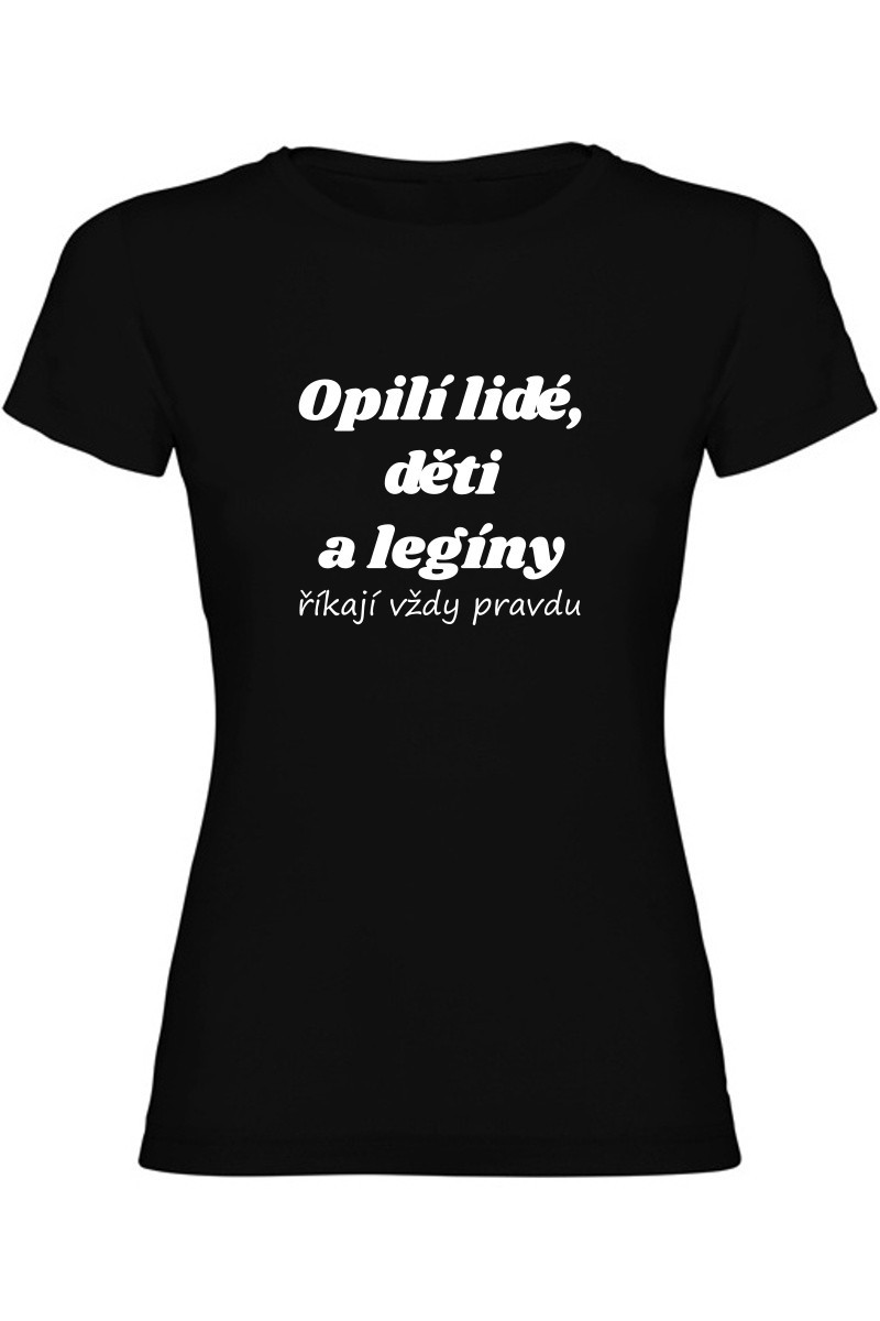 Dámské tričko - OPILÍ LIDÉ, DĚTI A LEGÍNY ŘÍKAJÍ VŽDY PRAVDU Dámské tričko - OPILÍ LIDÉ, DĚTI A LEGÍNY ŘÍKAJÍ VŽDY PRAVDU
