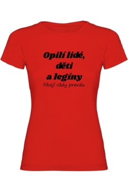 Dámské tričko - OPILÍ LIDÉ, DĚTI A LEGÍNY ŘÍKAJÍ VŽDY PRAVDU