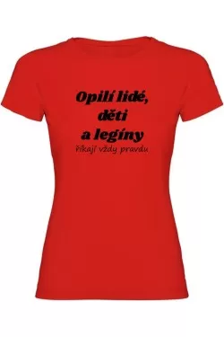Dámské tričko - OPILÍ LIDÉ, DĚTI A LEGÍNY ŘÍKAJÍ VŽDY PRAVDU