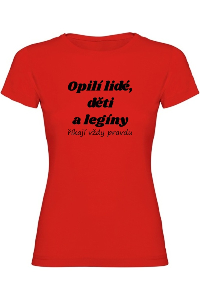 Dámské tričko - OPILÍ LIDÉ, DĚTI A LEGÍNY ŘÍKAJÍ VŽDY PRAVDU Dámské tričko - OPILÍ LIDÉ, DĚTI A LEGÍNY ŘÍKAJÍ VŽDY PRAVDU