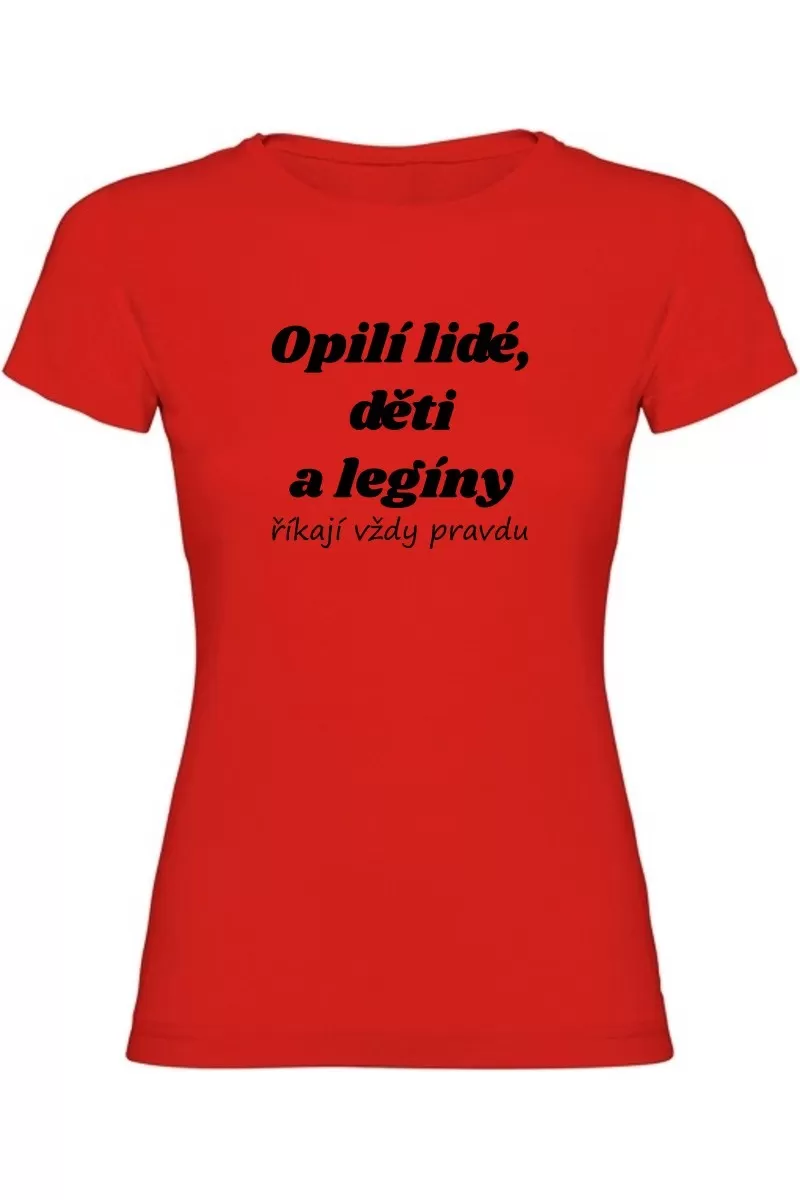 Dámské tričko - OPILÍ LIDÉ, DĚTI A LEGÍNY ŘÍKAJÍ VŽDY PRAVDU Dámské tričko - OPILÍ LIDÉ, DĚTI A LEGÍNY ŘÍKAJÍ VŽDY PRAVDU