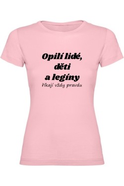 Dámské tričko - OPILÍ LIDÉ, DĚTI A LEGÍNY ŘÍKAJÍ VŽDY PRAVDU