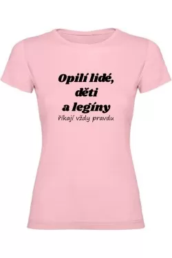 Dámské tričko - OPILÍ LIDÉ, DĚTI A LEGÍNY ŘÍKAJÍ VŽDY PRAVDU