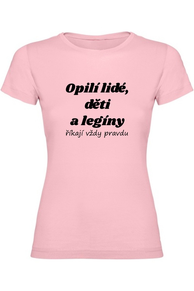 Dámské tričko - OPILÍ LIDÉ, DĚTI A LEGÍNY ŘÍKAJÍ VŽDY PRAVDU Dámské tričko - OPILÍ LIDÉ, DĚTI A LEGÍNY ŘÍKAJÍ VŽDY PRAVDU