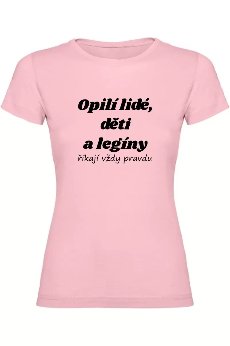 Dámské tričko - OPILÍ LIDÉ, DĚTI A LEGÍNY ŘÍKAJÍ VŽDY PRAVDU Dámské tričko - OPILÍ LIDÉ, DĚTI A LEGÍNY ŘÍKAJÍ VŽDY PRAVDU