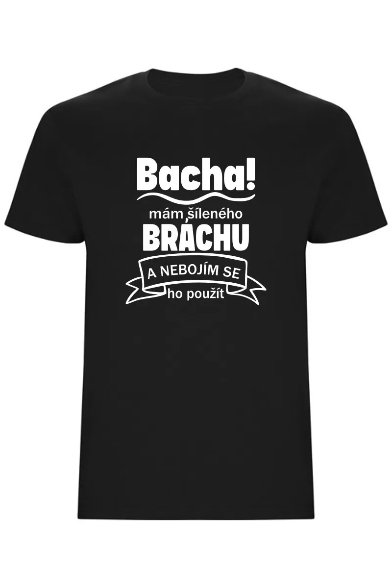 Pánské tričko - BACHA, MÁM ŠÍLENÉHO BRÁCHU Pánské tričko - BACHA, MÁM ŠÍLENÉHO BRÁCHU